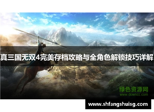 真三国无双4完美存档攻略与全角色解锁技巧详解 真三国无双4完美存档攻略与全角色解锁技巧详解